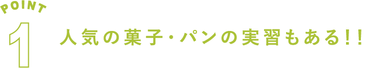 POINT1 人気の菓子・パンの実習もある！！